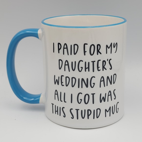 Handmade Other - Father Of Bride Mug, Funny Paid for my Daughter's Wedding All I Got Was This Mug